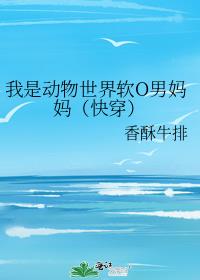 我是动物世界软O男妈妈(快穿)