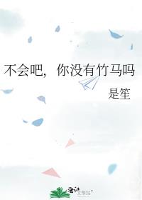 不会吧,你没有竹马吗