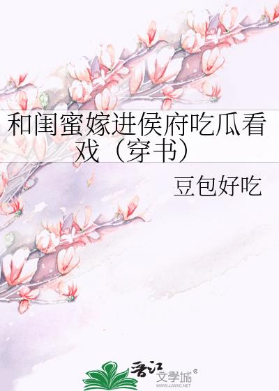 和闺蜜嫁进侯府吃瓜看戏(穿书)