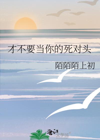 才不要当你的死对头