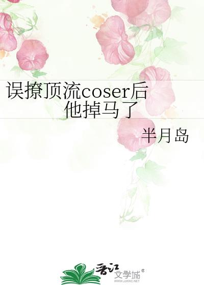 误撩顶流coser后他掉马了