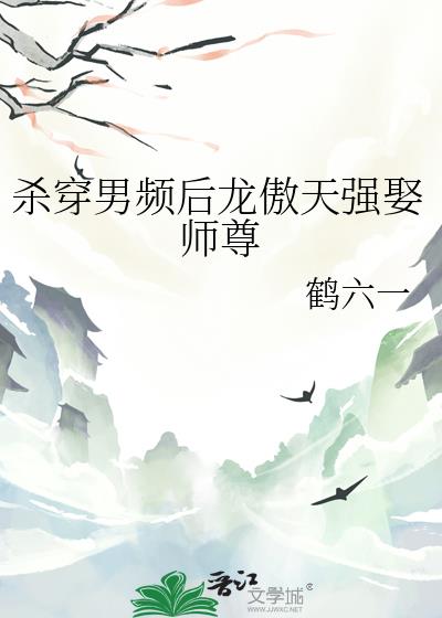 杀穿男频后龙傲天强娶师尊