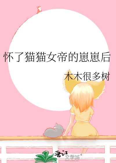 怀了猫猫女帝的崽崽后