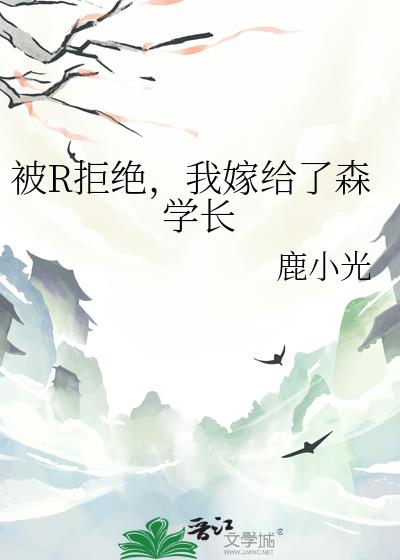 被R拒绝,我嫁给了森学长