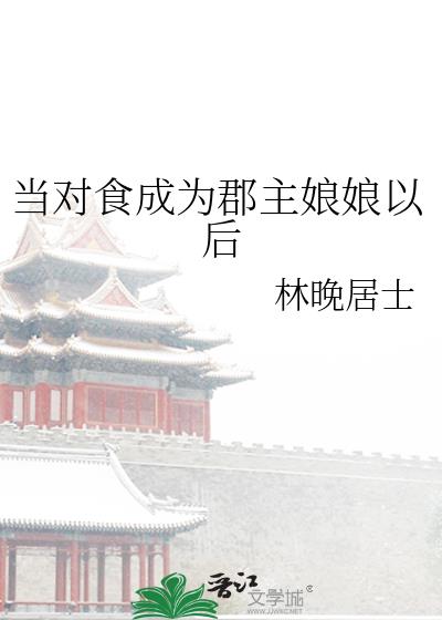 当对食成为郡主娘娘以后