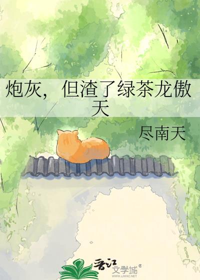 炮灰,但渣了绿茶龙傲天