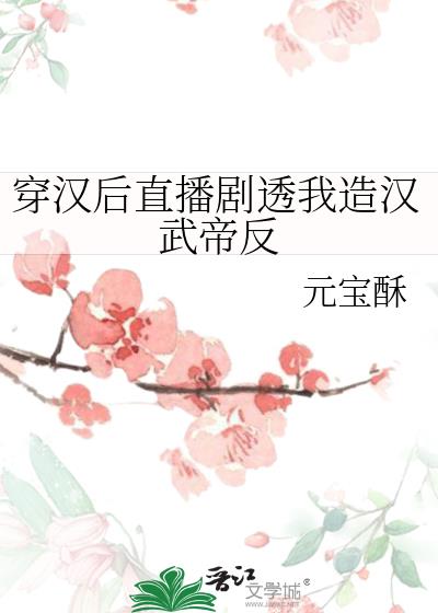 穿汉后直播剧透我造汉武帝反