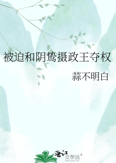被迫和阴鸷摄政王夺权