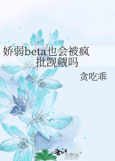 娇弱beta也会被疯批觊觎吗
