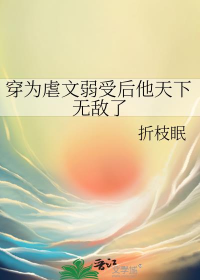 穿为虐文弱受后他天下无敌了