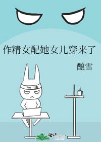 作精女配她女儿穿来了