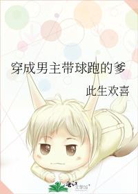 穿成男主带球跑的爹