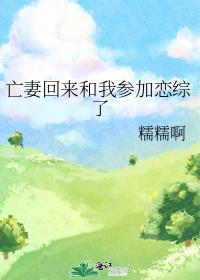 亡妻回来和我参加恋综了